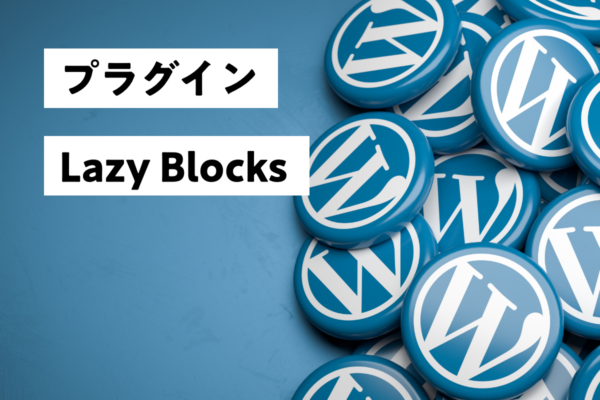 ホームページの更新をリッチな表現にするプラグイン「Lazy Blocks」
